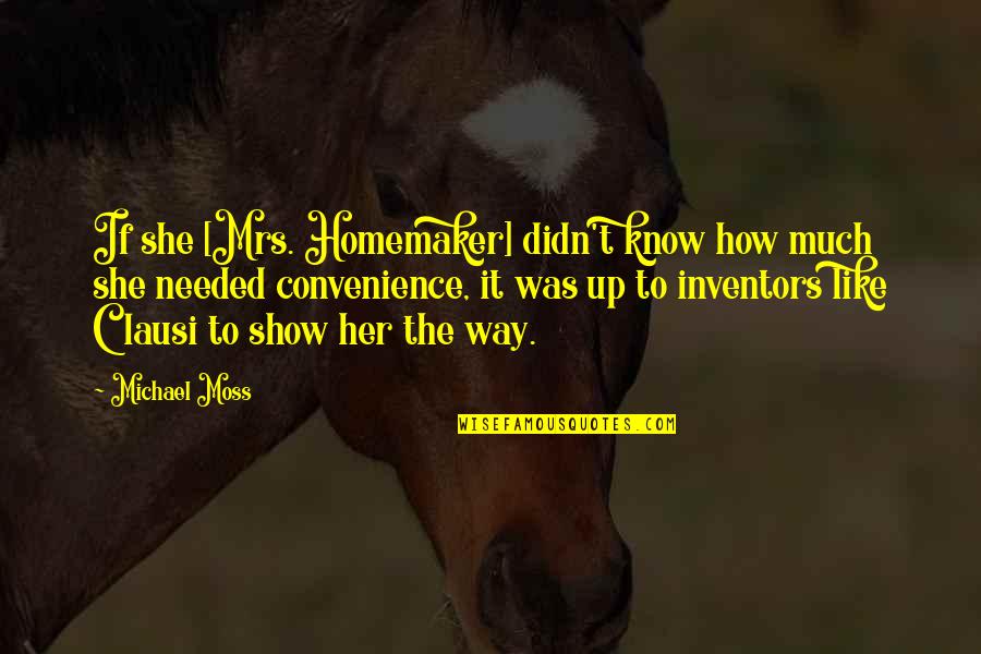 Homemaker Quotes By Michael Moss: If she [Mrs. Homemaker] didn't know how much