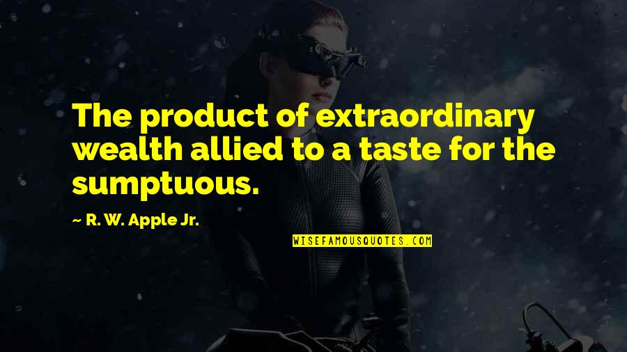 Homemaker Quotes By R. W. Apple Jr.: The product of extraordinary wealth allied to a Homemaker Quotes By R. W. Apple Jr.: The product of extraordinary wealth allied to a