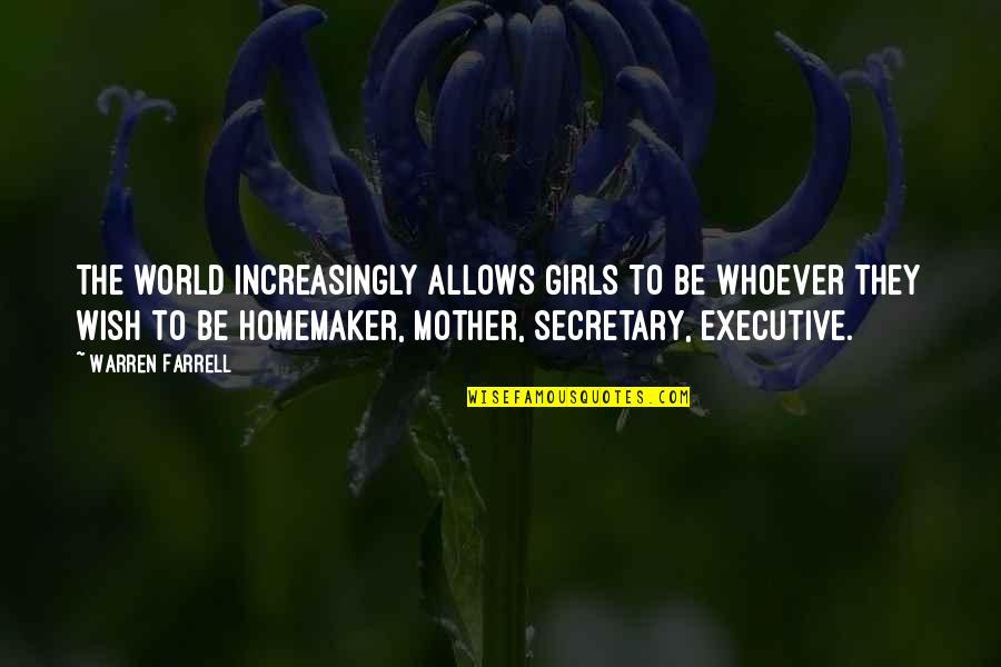 Homemaker Quotes By Warren Farrell: The world increasingly allows girls to be whoever Homemaker Quotes By Warren Farrell: The world increasingly allows girls to be whoever