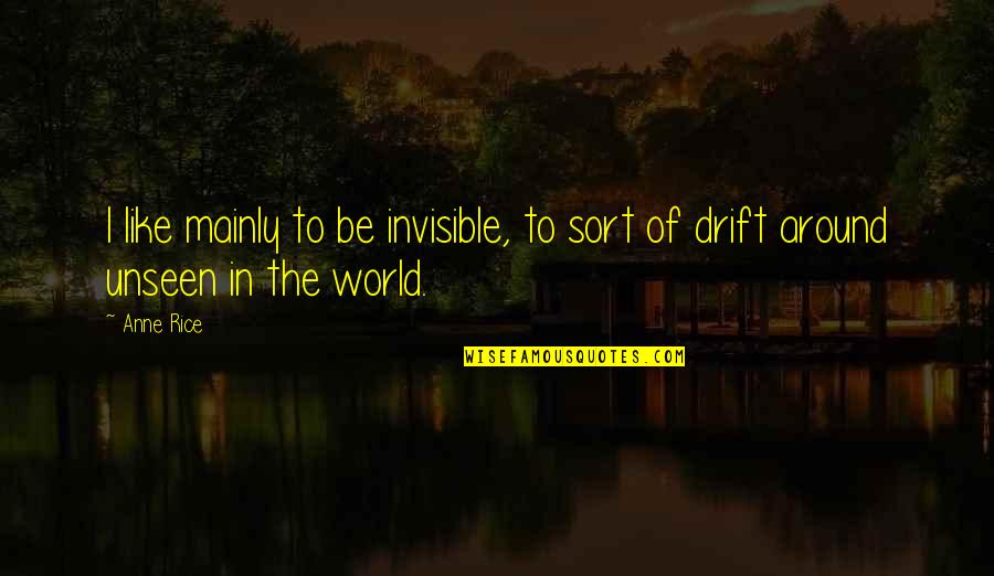 Homemaking Com Quotes By Anne Rice: I like mainly to be invisible, to sort