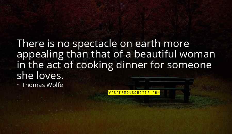 Homemaking Com Quotes By Thomas Wolfe: There is no spectacle on earth more appealing