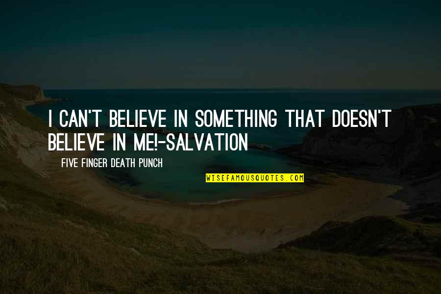 Homemaking Skills Quotes By Five Finger Death Punch: I can't believe in something that doesn't believe Homemaking Skills Quotes By Five Finger Death Punch: I can't believe in something that doesn't believe
