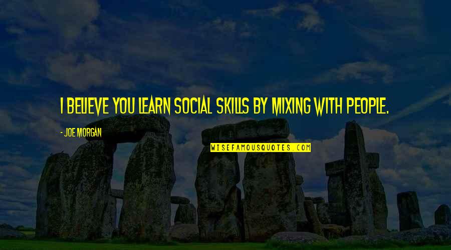 Homenagem Em Quotes By Joe Morgan: I believe you learn social skills by mixing