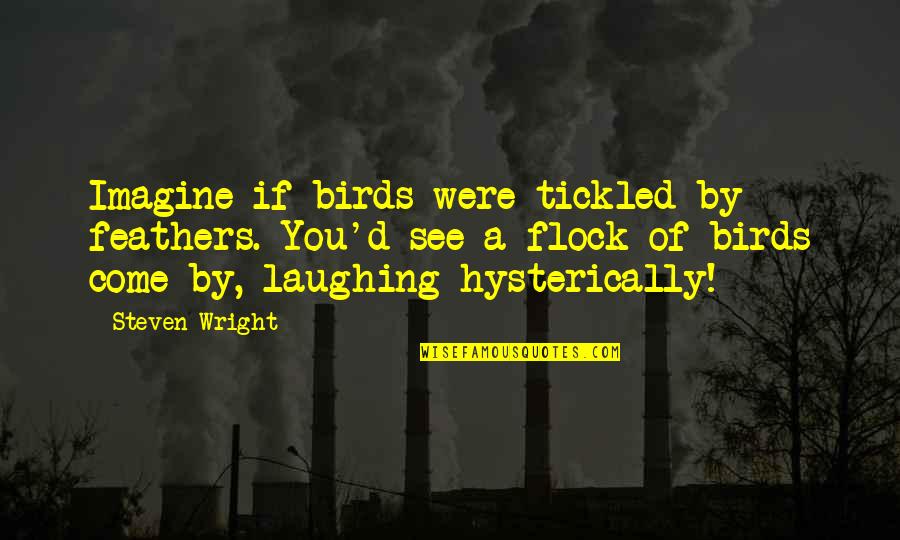 Homeo And Juliet Quotes By Steven Wright: Imagine if birds were tickled by feathers. You'd Homeo And Juliet Quotes By Steven Wright: Imagine if birds were tickled by feathers. You'd