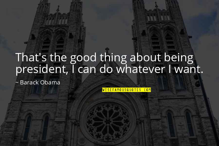 Homeopathic Quotes By Barack Obama: That's the good thing about being president, I