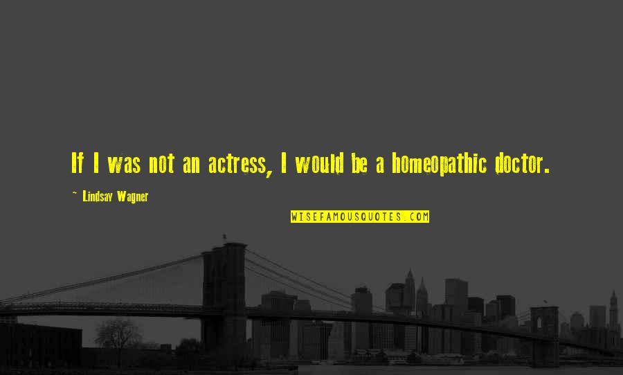 Homeopathic Quotes By Lindsay Wagner: If I was not an actress, I would