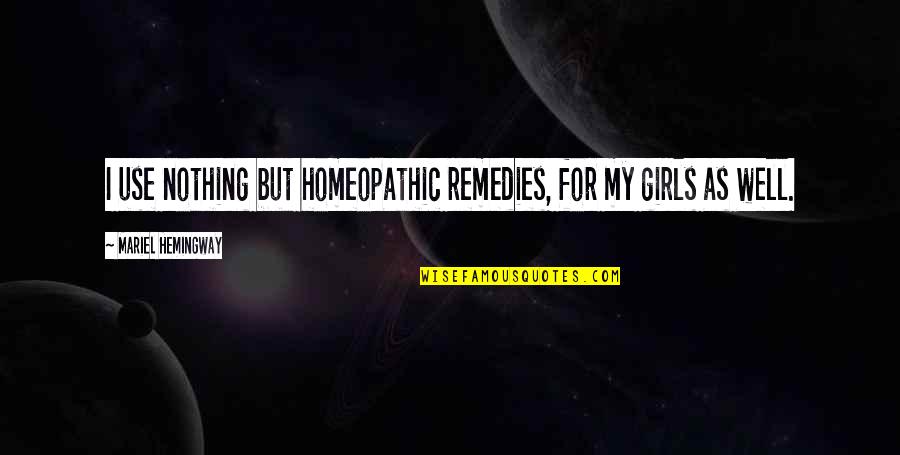 Homeopathic Quotes By Mariel Hemingway: I use nothing but homeopathic remedies, for my