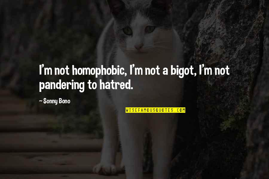 Homeopathic Quotes By Sonny Bono: I'm not homophobic, I'm not a bigot, I'm