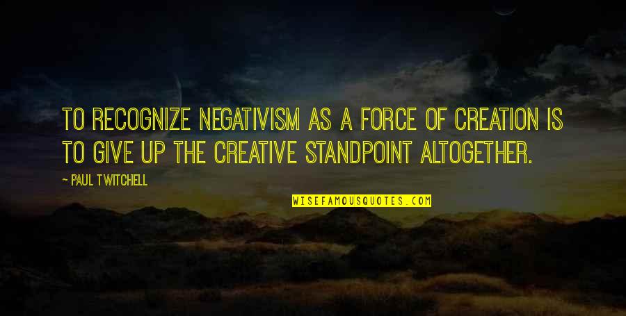 Homeopathy Schools Quotes By Paul Twitchell: To recognize negativism as a force of creation Homeopathy Schools Quotes By Paul Twitchell: To recognize negativism as a force of creation