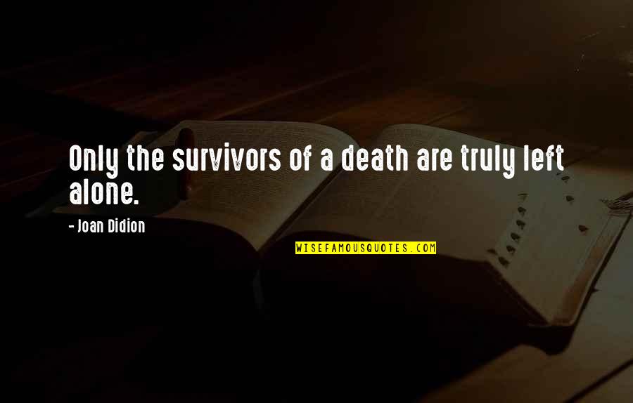 Homeopatia Significado Quotes By Joan Didion: Only the survivors of a death are truly