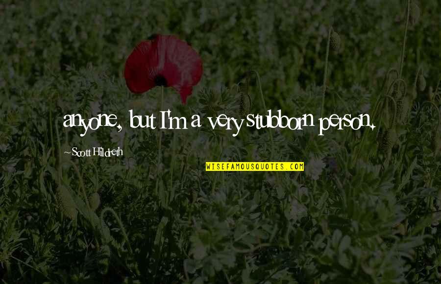 Homeostasis In Plants Quotes By Scott Hildreth: anyone, but I'm a very stubborn person. Homeostasis In Plants Quotes By Scott Hildreth: anyone, but I'm a very stubborn person.