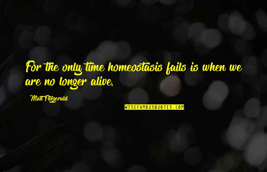 Homeostasis Quotes By Matt Fitzgerald: For the only time homeostasis fails is when