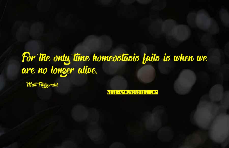 Homeostasis Quotes By Matt Fitzgerald: For the only time homeostasis fails is when Homeostasis Quotes By Matt Fitzgerald: For the only time homeostasis fails is when