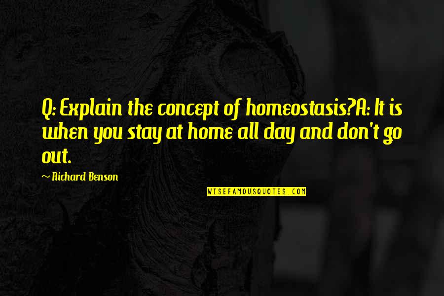 Homeostasis Quotes By Richard Benson: Q: Explain the concept of homeostasis?A: It is