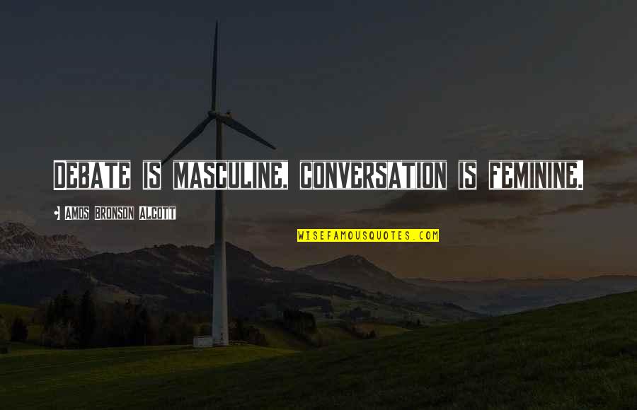 Homeostatic Quotes By Amos Bronson Alcott: Debate is masculine, conversation is feminine.