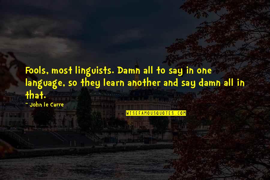 Homeostatic Quotes By John Le Carre: Fools, most linguists. Damn all to say in