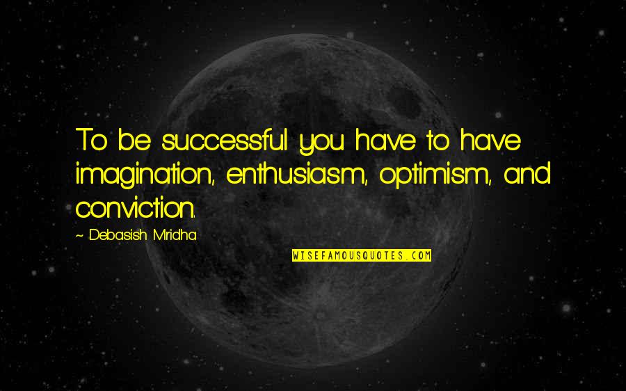 Homeownership Quotes By Debasish Mridha: To be successful you have to have imagination,