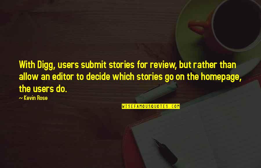 Homepage Quotes By Kevin Rose: With Digg, users submit stories for review, but