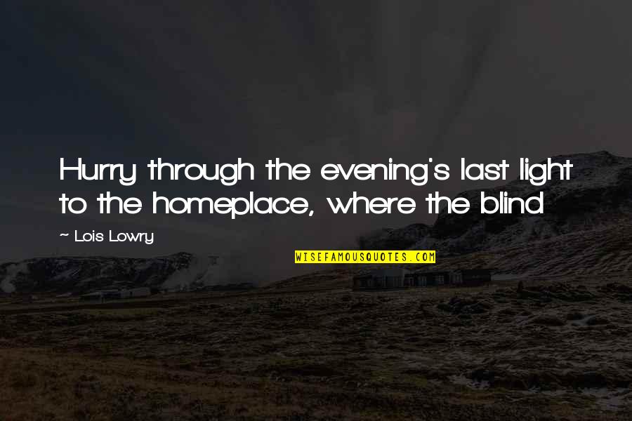 Homeplace Quotes By Lois Lowry: Hurry through the evening's last light to the
