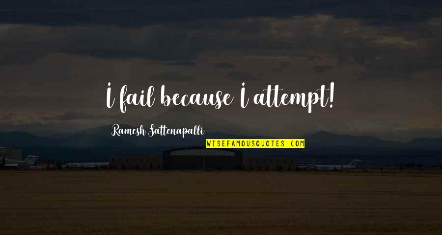 Homeplace Quotes By Ramesh Sattenapalli: I fail because I attempt!