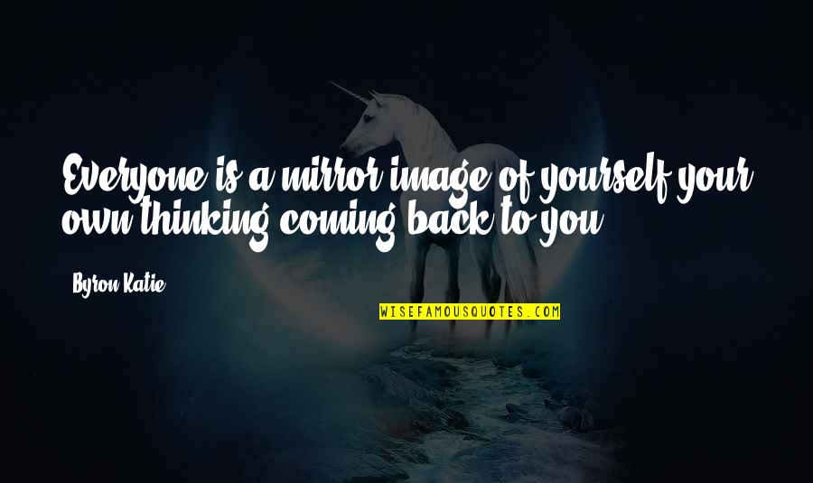 Homer Badman Quotes By Byron Katie: Everyone is a mirror image of yourself-your own