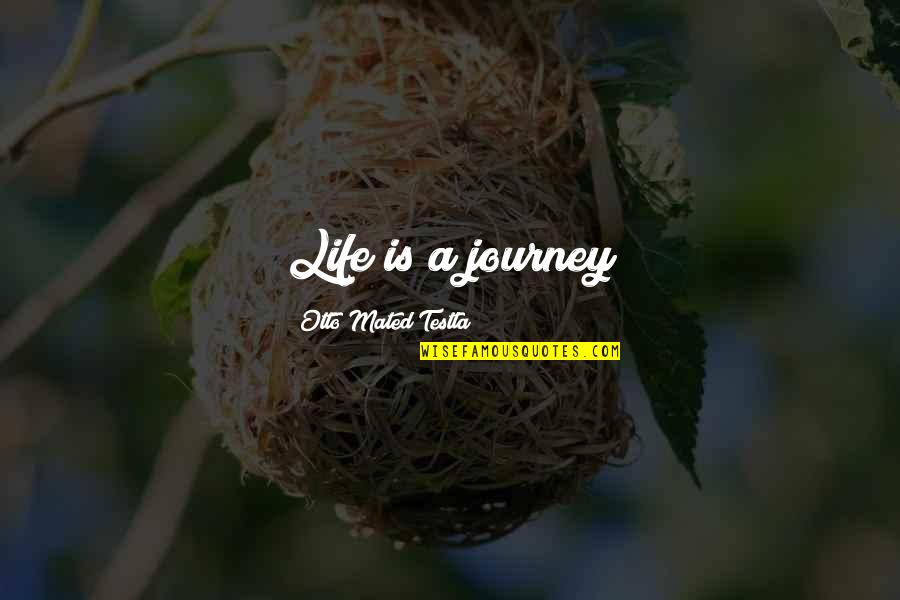 Homer Barron Quotes By Otto Mated Testla: Life is a journey Homer Barron Quotes By Otto Mated Testla: Life is a journey