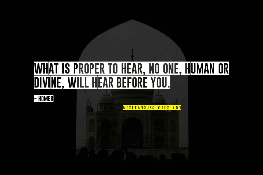 Homer Best Quotes By Homer: What is proper to hear, no one, human