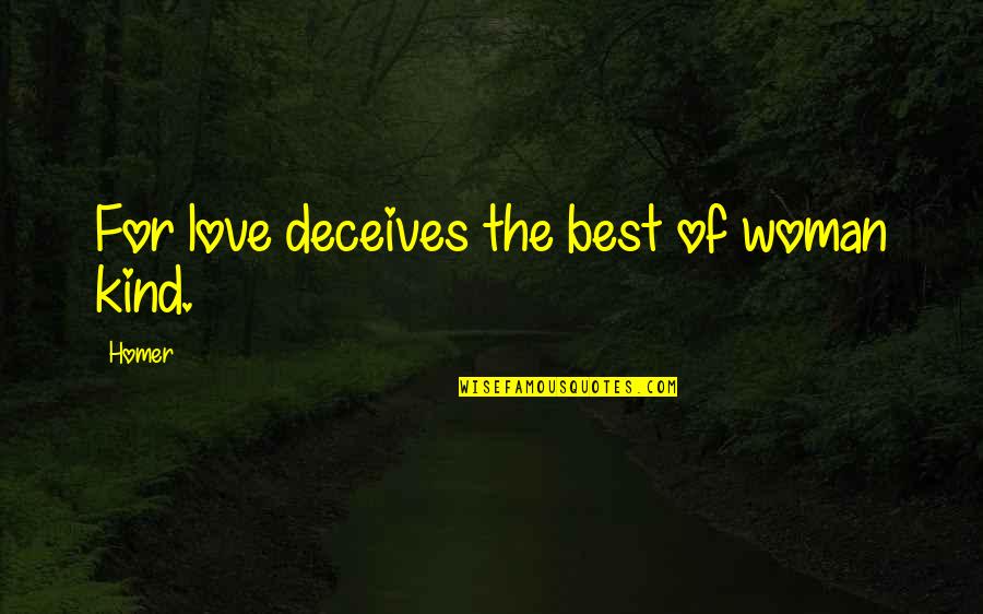 Homer Best Quotes By Homer: For love deceives the best of woman kind.