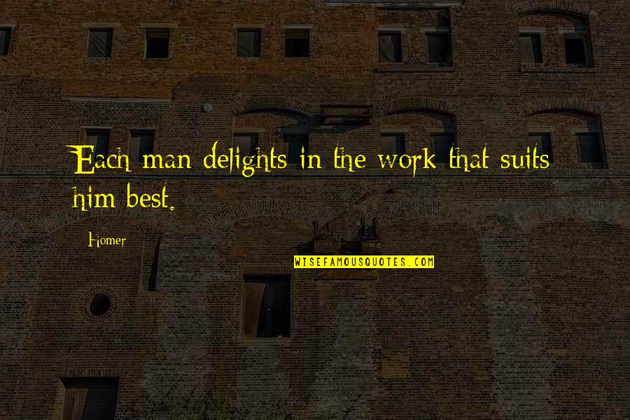 Homer Best Quotes By Homer: Each man delights in the work that suits