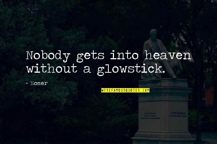 Homer Best Quotes By Homer: Nobody gets into heaven without a glowstick.