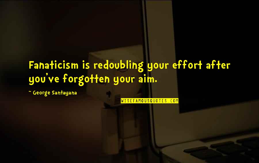 Homer Drooling Quotes By George Santayana: Fanaticism is redoubling your effort after you've forgotten