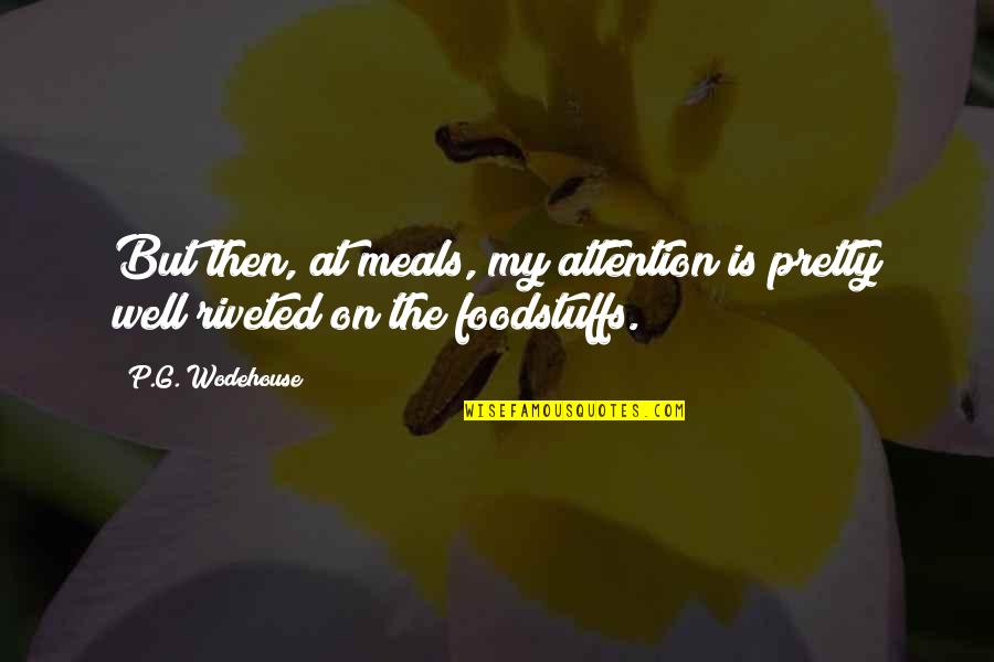 Homer Drooling Quotes By P.G. Wodehouse: But then, at meals, my attention is pretty