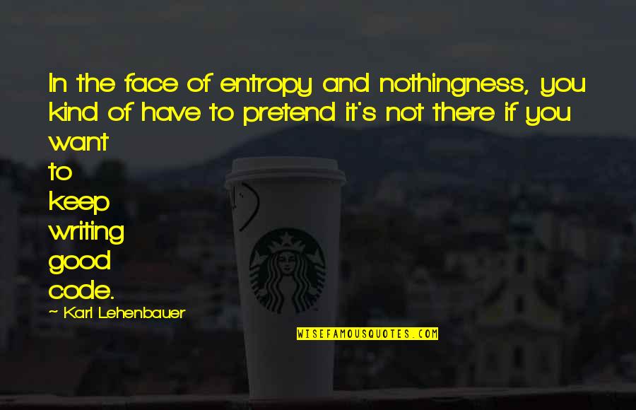 Homer Goes Back To College Quotes By Karl Lehenbauer: In the face of entropy and nothingness, you