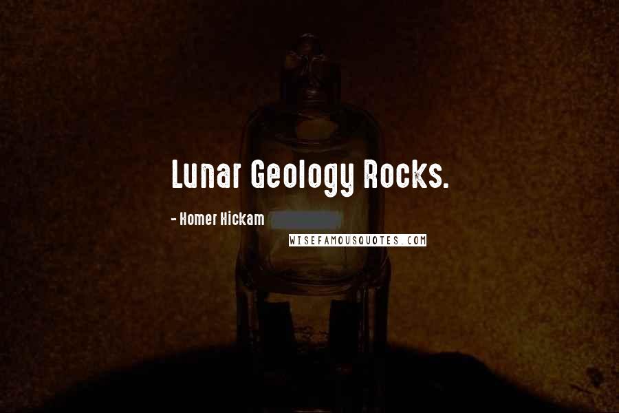 Homer Hickam quotes: Lunar Geology Rocks.