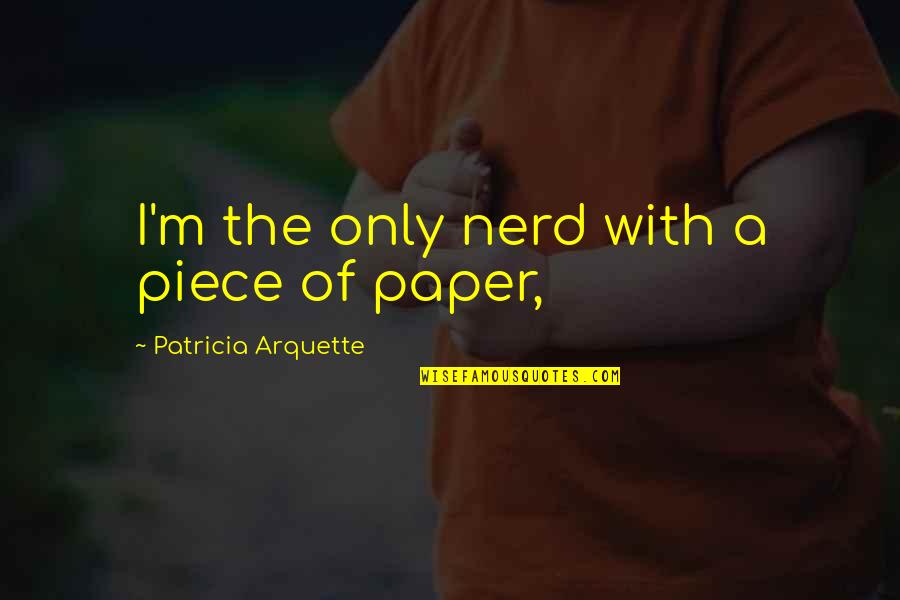 Homer Hit And Run Quotes By Patricia Arquette: I'm the only nerd with a piece of
