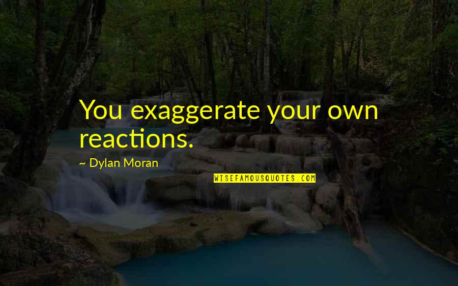 Homer Moo Moo Quotes By Dylan Moran: You exaggerate your own reactions.