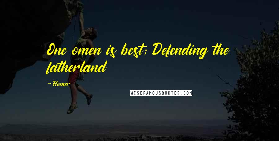 Homer quotes: One omen is best; Defending the fatherland Homer quotes: One omen is best; Defending the fatherland