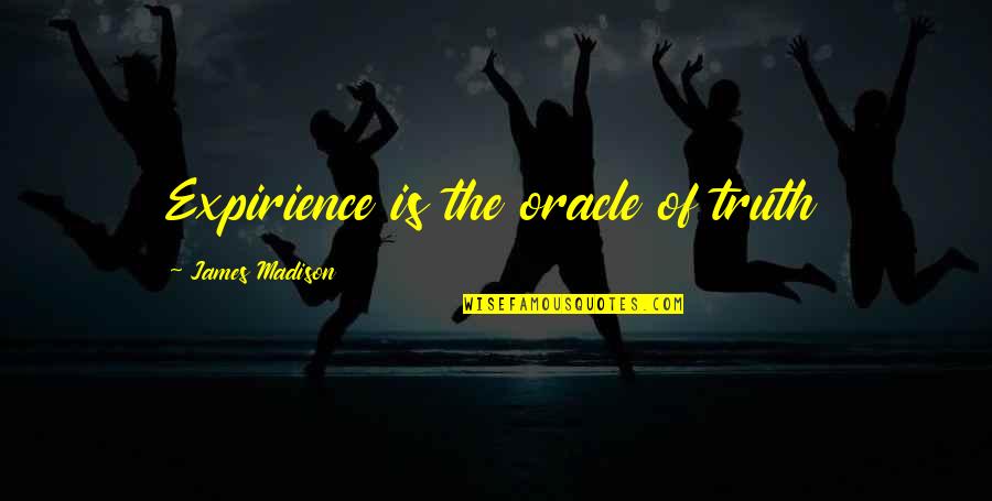 Homer Simpson Jazz Quote Quotes By James Madison: Expirience is the oracle of truth Homer Simpson Jazz Quote Quotes By James Madison: Expirience is the oracle of truth