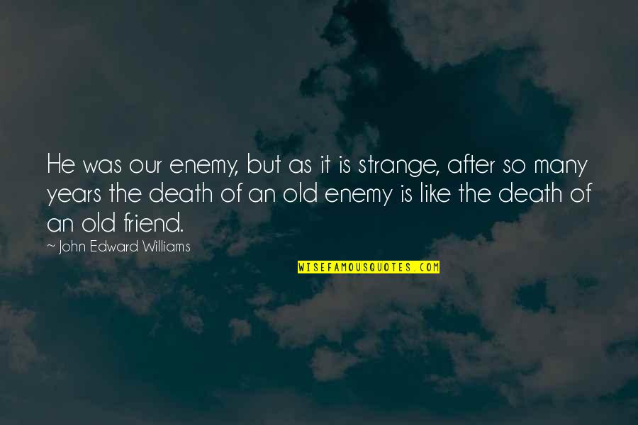 Homer Simpson Jazz Quote Quotes By John Edward Williams: He was our enemy, but as it is Homer Simpson Jazz Quote Quotes By John Edward Williams: He was our enemy, but as it is