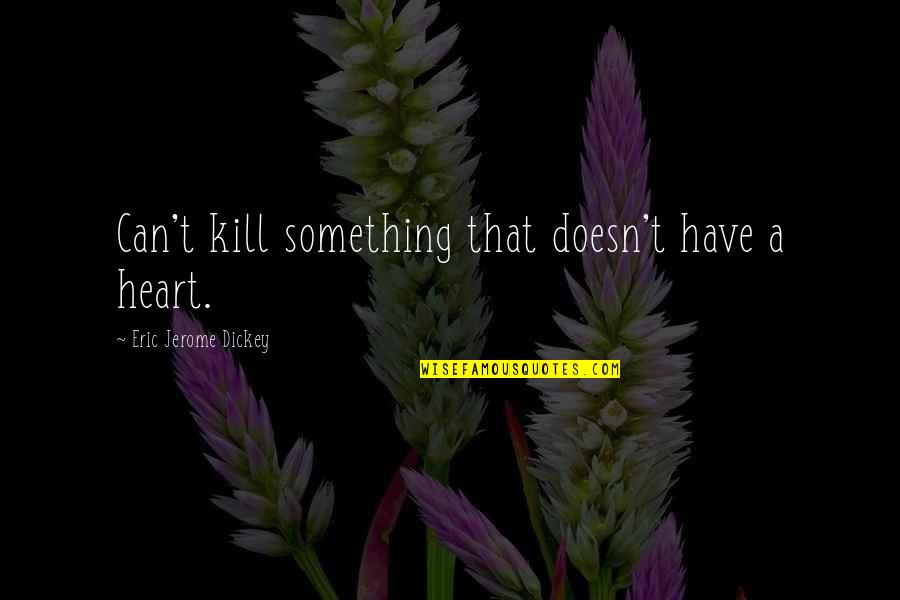Homer Simpson Nuclear Quotes By Eric Jerome Dickey: Can't kill something that doesn't have a heart. Homer Simpson Nuclear Quotes By Eric Jerome Dickey: Can't kill something that doesn't have a heart.