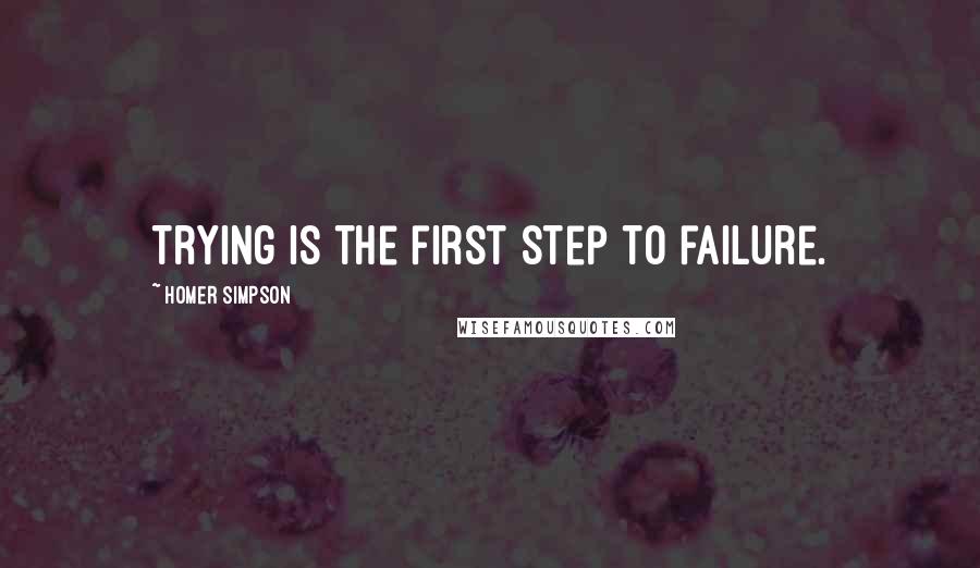 Homer Simpson quotes: Trying is the first step to failure.