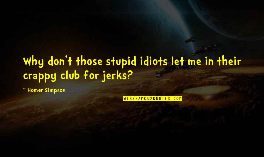 Homer Simpson Quotes By Homer Simpson: Why don't those stupid idiots let me in