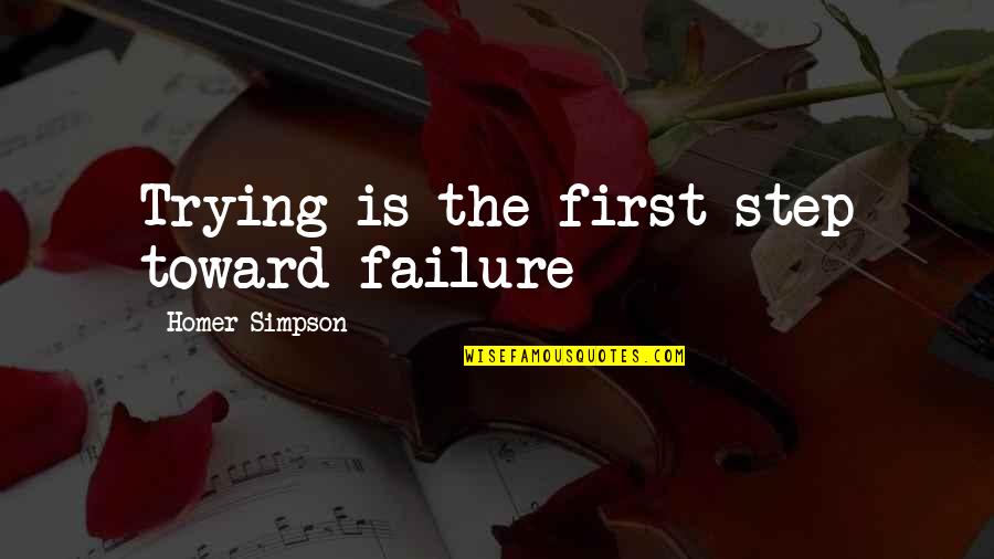 Homer Simpson Quotes By Homer Simpson: Trying is the first step toward failure