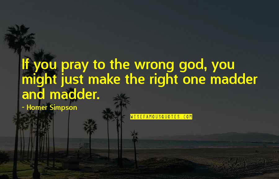 Homer Simpson Quotes By Homer Simpson: If you pray to the wrong god, you