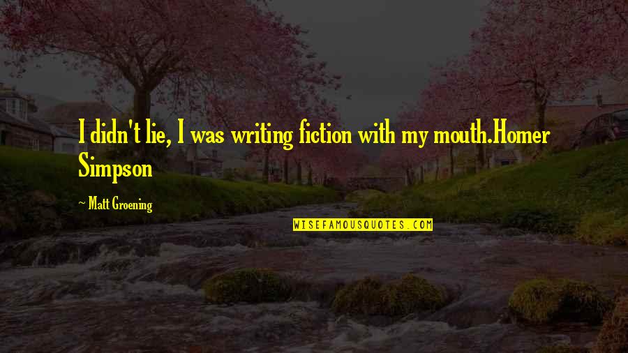 Homer Simpson Quotes By Matt Groening: I didn't lie, I was writing fiction with Homer Simpson Quotes By Matt Groening: I didn't lie, I was writing fiction with