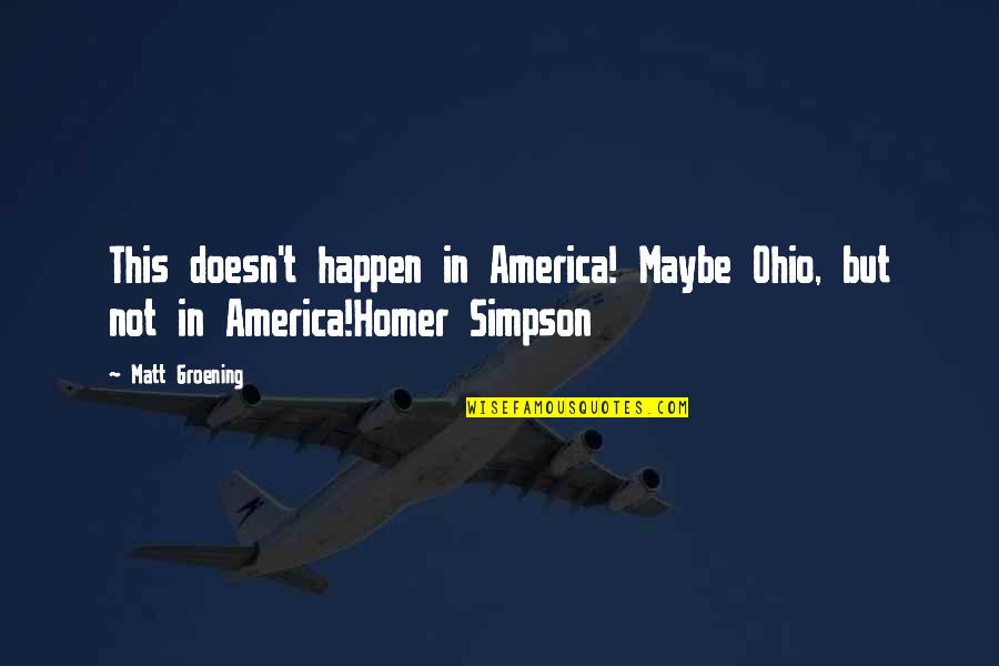 Homer Simpson Quotes By Matt Groening: This doesn't happen in America! Maybe Ohio, but
