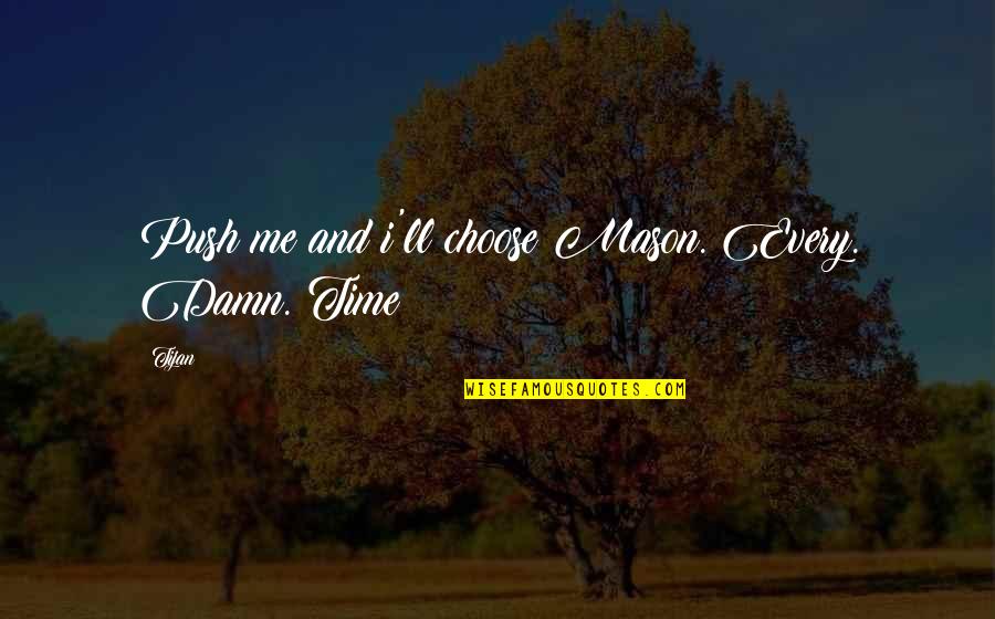 Homer Simpson's Work Quotes By Tijan: Push me and i'll choose Mason. Every. Damn.