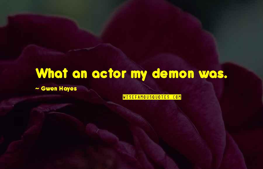 Homer The Inventor Quotes By Gwen Hayes: What an actor my demon was.