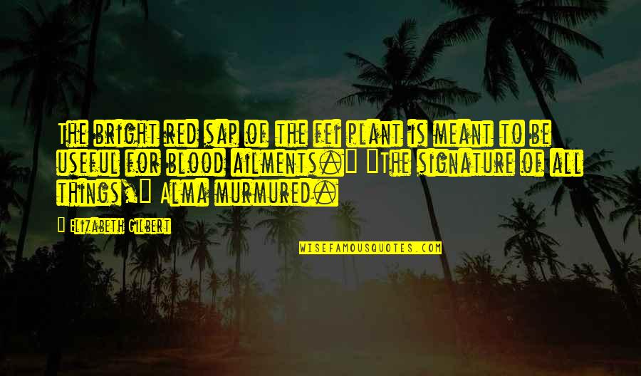 Homeric Epic Hero Quotes By Elizabeth Gilbert: The bright red sap of the fei plant Homeric Epic Hero Quotes By Elizabeth Gilbert: The bright red sap of the fei plant