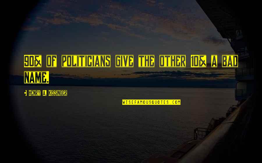 Homeroom Diaries Quotes By Henry A. Kissinger: 90% of politicians give the other 10% a